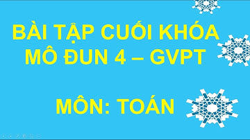 BÀI TẬP TRẮC NGHIỆM CUỐI KHÓA MÔ ĐUN 4 GVPT  MÔN TOÁN