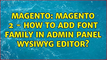 Magento: Magento 2 - How to add Font Family in admin panel wysiwyg editor? (2 Solutions!!)