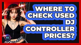 Where To Check Used DJ Controller Prices?