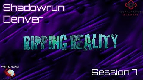 Shadowrun 6e Denver Ripping Reality Session 7