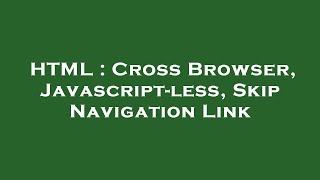 HTML : Cross Browser, Javascript-less, Skip Navigation Link