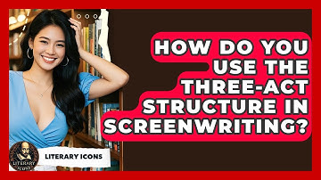 How Do You Use The Three-Act Structure In Screenwriting? - Literary Icons