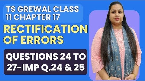 Rectification of Errors | Ts Grewal Q.24 to 27 |   Important Q.24 & 25 | Class 11 | Chapter 17