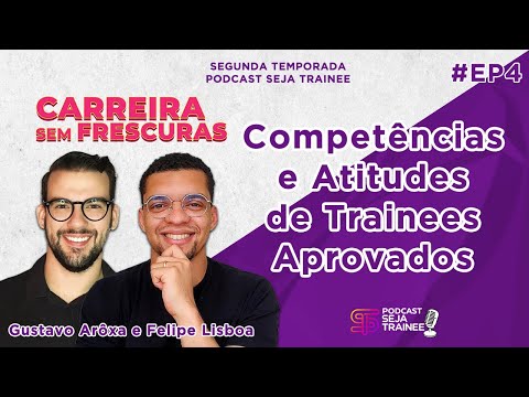 COMPETÊNCIAS E ATITUDES DE TRAINEES APROVADOS c/ CARREIRA SEM FRESCURAS | PODCAST SEJA TRAINEE | EP4