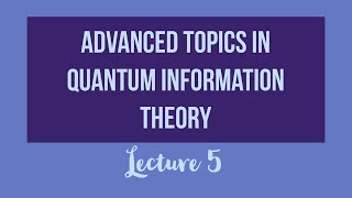 Advanced Topics in QIT - Lecture 05, 2021-03-24