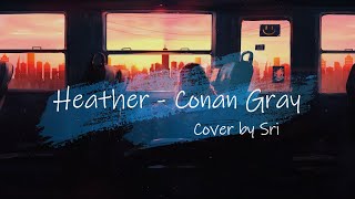 Lyrics Heather - Conan Gray | Cover by Sri