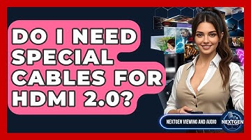 Do I Need Special Cables For HDMI 2.0? - NextGen Viewing and Audio