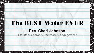 The BEST water EVER | Rev. Chad Johnson (Assistant Pastor &amp; Community Engagement)