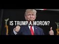 Is Trump a moron? - The Feed