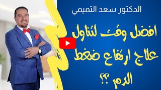 د سعد التميمي / ما هو افضل وقت لتناول علاج ارتفاع ضغط الدم؟ the best time to take hypertension drugs