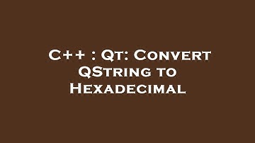 C++ : Qt: Convert QString to Hexadecimal