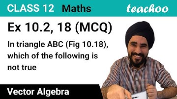 Ex 10.2, 18 (MCQ) - In triangle ABC which is not true AB + BC + CA = 0 - Teachoo