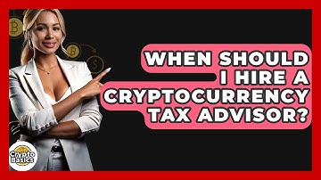 When Should I Hire A Cryptocurrency Tax Advisor? - CryptoBasics360.com