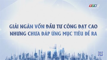 Giải ngân vốn đầu tư công đạt cao nhưng chưa đáp ứng mục tiêu đề ra |NHỮNG VẤN ĐỀ HÔM NAY |TayNinhTV