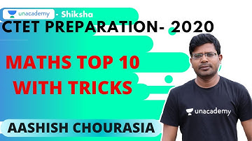CTET Preparation | Maths TOP 10 with Tricks | Aashish Chourasia | Unacademy Shiksha