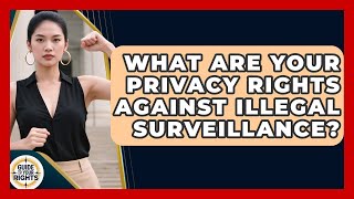 What Are Your Privacy Rights Against Illegal Surveillance? - Guide To Your Rights Wealth