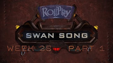 RollPlay Swan Song - Week 25, Part 1