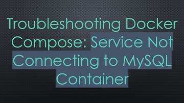 Troubleshooting Docker Compose: Service Not Connecting to MySQL Container