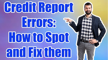 Credit Report Errors: How to Spot and Fix Them