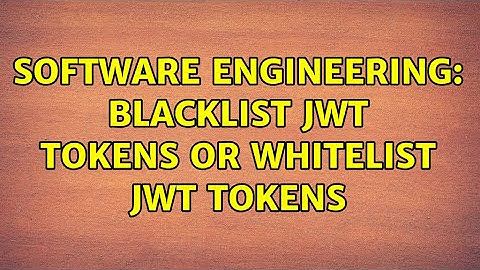 Software Engineering: Blacklist JWT tokens or whitelist JWT tokens
