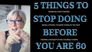 5 THINGS WOMEN  NEED TO STOP DOING BEFORE THEY TURN  60 !
