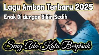 Lagu Ambon Enak Di Dengar Terbaru 2025 Bikin Sedih | Seng Ada Kata Berpisah