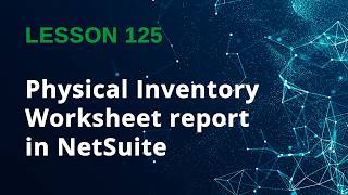 How to Use the Physical Inventory Worksheet in NetSuite - Lesson 125