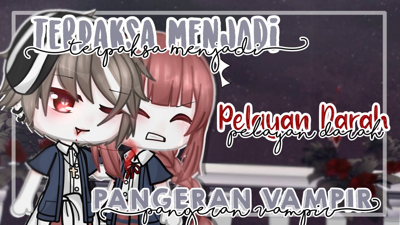 ✧.*Terpaksa Menjadi Pelayan Darah Pangeran Vampir✧.*||Gacha Club Indonesia||Gcmm Indonesia