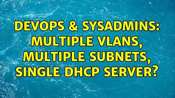DevOps & SysAdmins: Multiple VLANs, multiple subnets, single DHCP server? (2 Solutions!!)