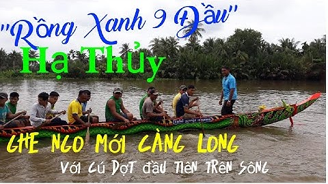 Rồng Xanh 9 Đầu xuống nước - Cử dợt đầu tiên của ghe Ngo Mới Càng Long - Quốc Khởi Ghe Ngo