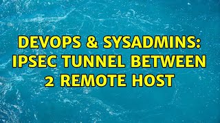 DevOps & SysAdmins: IPsec tunnel between 2 remote host
