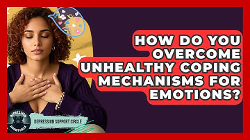 How Do You Overcome Unhealthy Coping Mechanisms For Emotions? - Depression Support Circle
