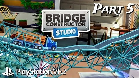 Bridge Constructor Studio Part 5 on PS VR2