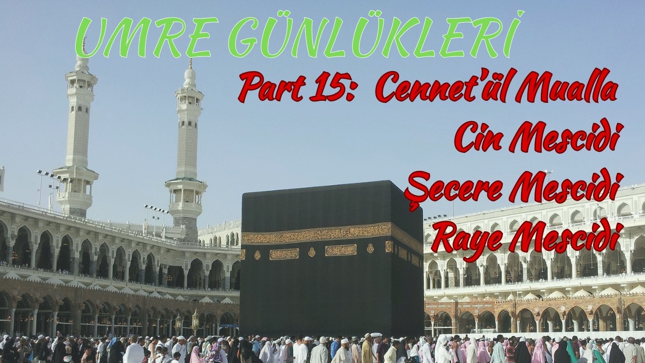 Umre Günlükleri Part 15: Cennet'ül Mualla - Cin Mescidi - Şecere Mescidi - Raye Mescidi
