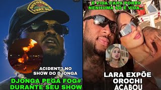 DEU RUIM DJONGA PEGA FOG# NO SHOW , LARA EX DO OROCHI EXPLANA TUDO SOBRE O FIM DO RELACIONAMENTO