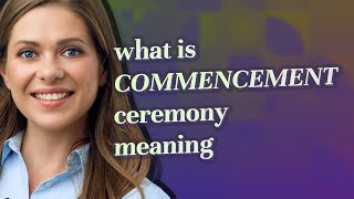 Commencement ceremony | meaning of Commencement ceremony