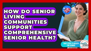 How Do Senior Living Communities Support Comprehensive Senior Health?