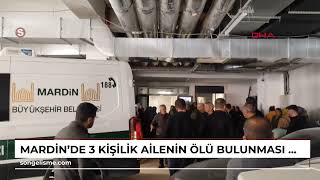 Mardinde 3 Kişilik Ailenin Ölü Bulunması Ile Ilgili Soruşturmada Tutuklu Sayısı 2Ye Çıktı