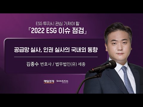 SHIN &amp; KIM | 법무법인 세종 - 공급망 실사, 인권 실사의 국내외 동향- 김종수 변호사 (법무법인(유) 세종)