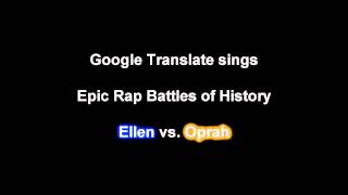 Google Translate sings Epic Rap Battles of History   Ellen vs  Oprah