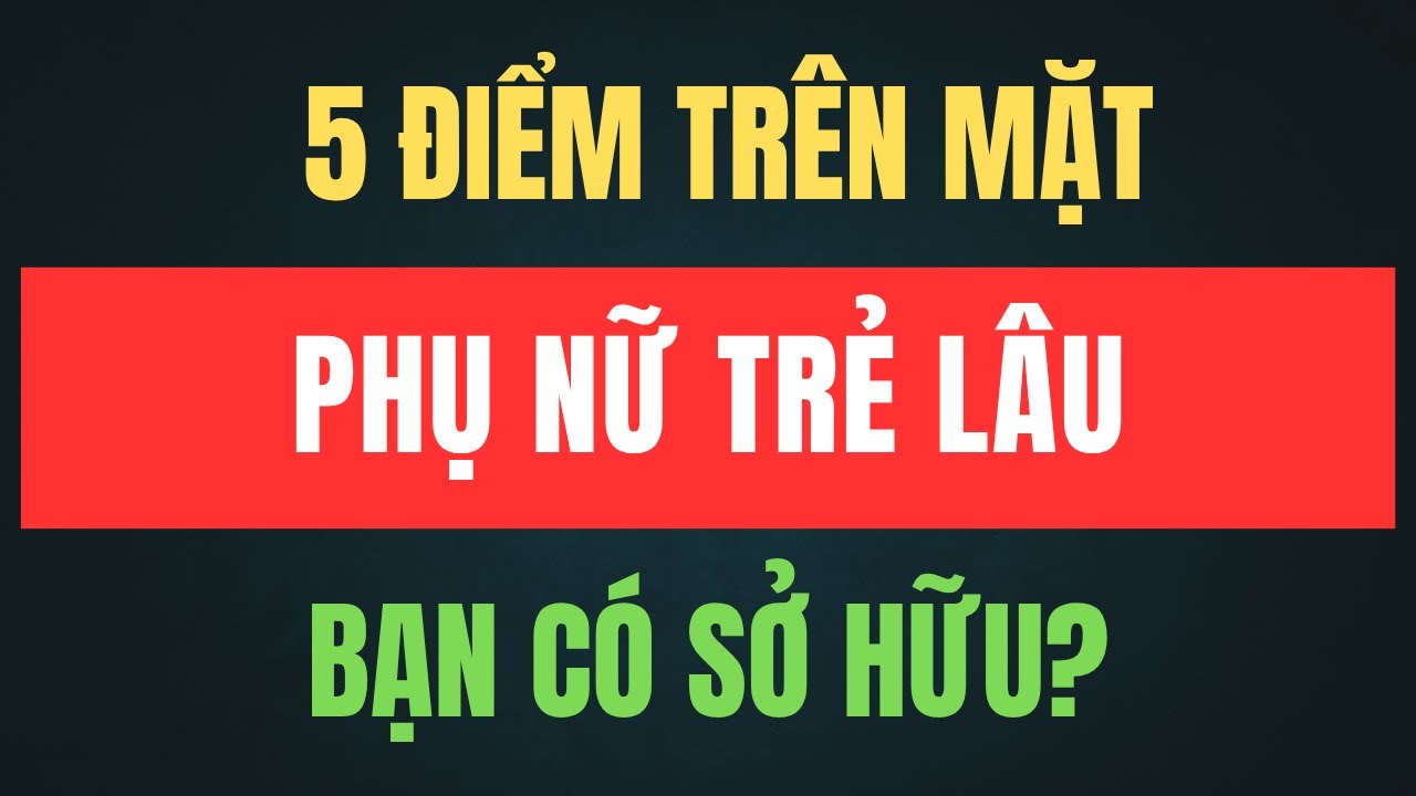 Phụ Nữ Trẻ Lâu Thường Có 5 Điểm Này Trên Gương Mặt – Không Phải Ai Cũng May Mắn Sở Hữu