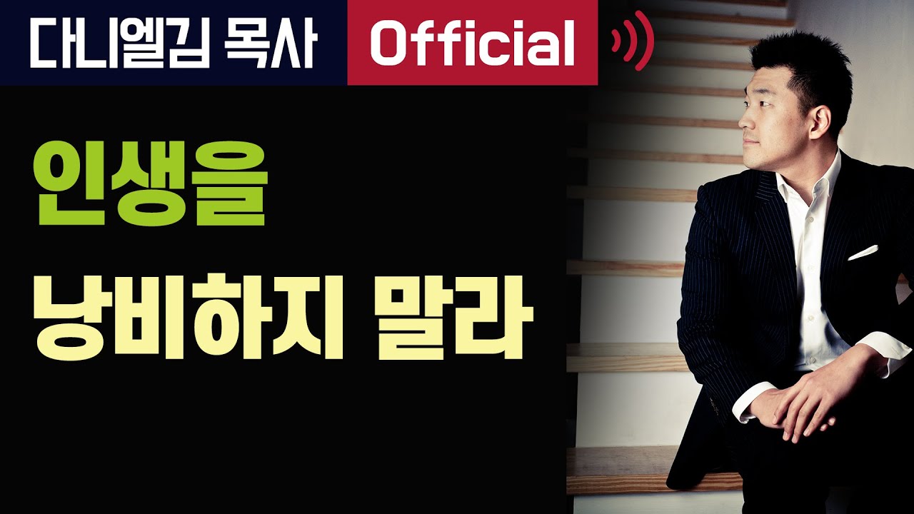 인생을 낭비하지 말라 - 2019년 11월 17일 다니엘김 목사(선교사)