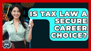 Is Tax Law A Secure Career Choice? - Law School Prep Hub