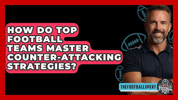 How Do Top Football Teams Master Counter-attacking Strategies? - The Football Xpert