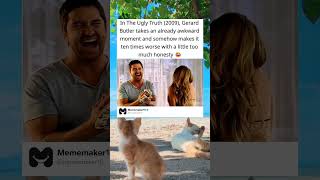 In the ugly truth (2009), Gerard Butler takes an already awkward moment