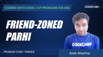 PARQUE | Friend-zoned Parhi  | Coding with Logic: CP Problems Solved Simple-Easy