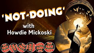 'Not-Doing' with Howdie Mickoski