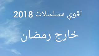 اقوي مسلسلات 2018 خارج رمضان