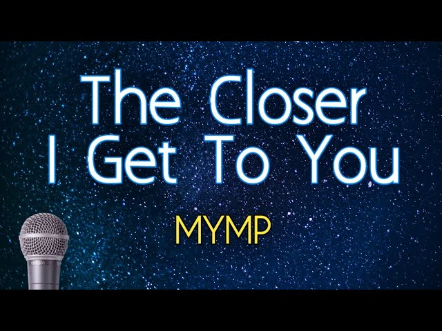 The Closer I Get To You - MYMP (KARAOKE VERSION)