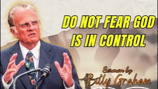 DO NOT FEAR GOD IS IN CONTROL - Billy Graham Sermons 2024